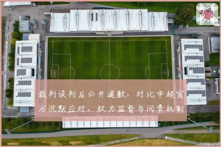 裁判误判后公开道歉，对比中超官方沉默应对，权力监督与问责机制缺失