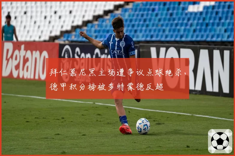 拜仁慕尼黑主场遭争议点球绝杀,德甲积分榜被多特蒙德反超